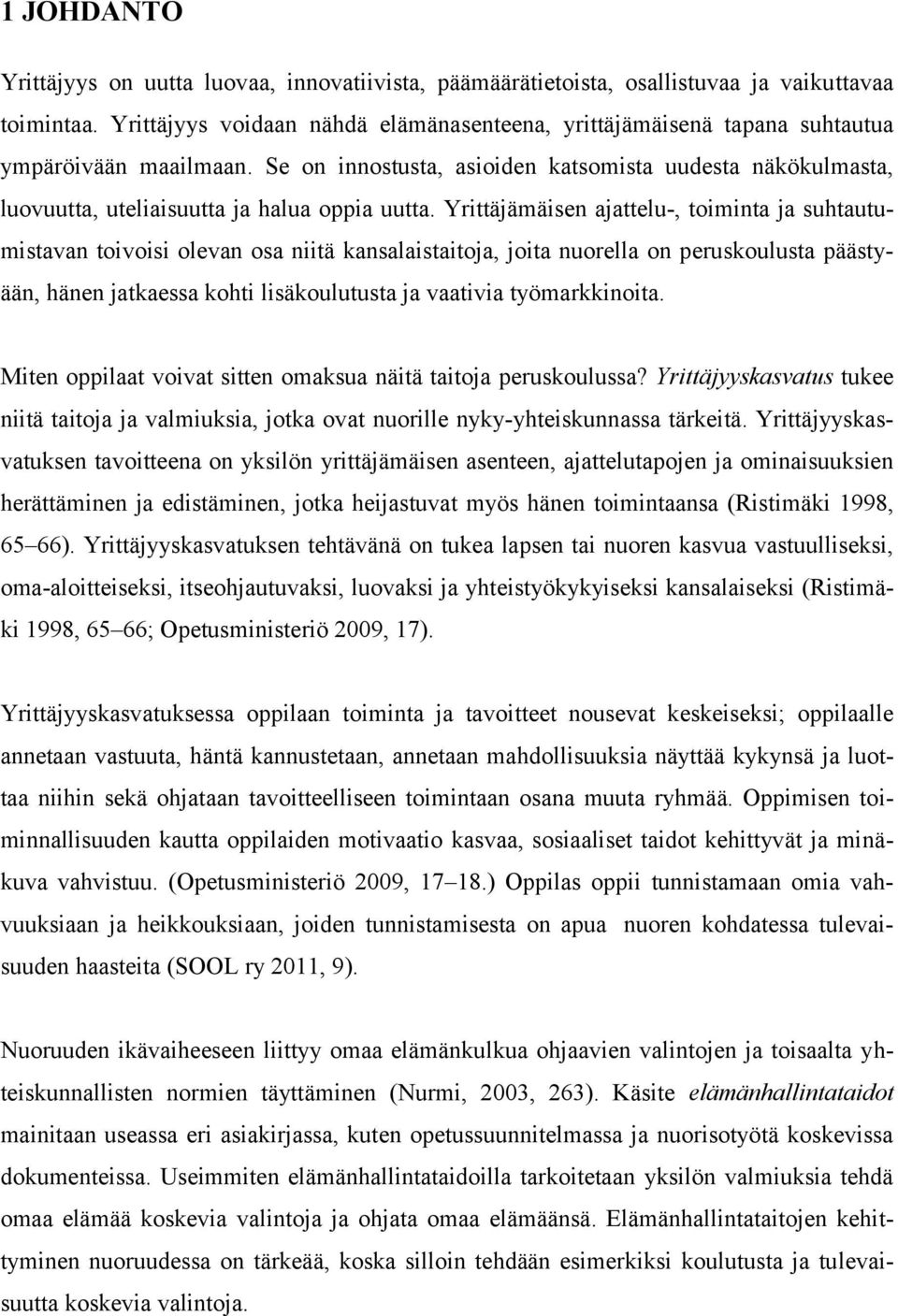 Se on innostusta, asioiden katsomista uudesta näkökulmasta, luovuutta, uteliaisuutta ja halua oppia uutta.