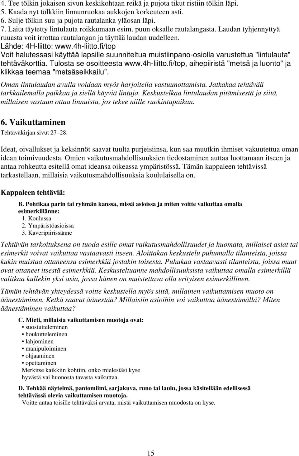 fi/top Voit halutessasi käyttää lapsille suunniteltua muistiinpano-osiolla varustettua "lintulauta" tehtäväkorttia. Tulosta se osoitteesta www.4h-liitto.