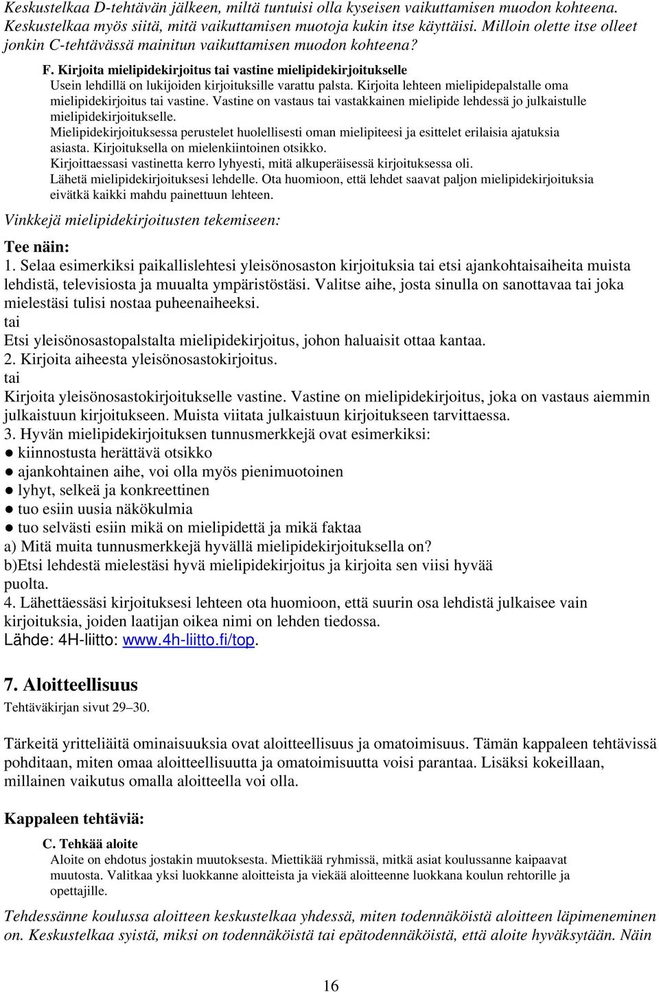 Kirjoita mielipidekirjoitus tai vastine mielipidekirjoitukselle Usein lehdillä on lukijoiden kirjoituksille varattu palsta. Kirjoita lehteen mielipidepalstalle oma mielipidekirjoitus tai vastine.