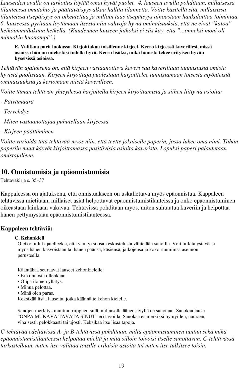 lauseessa pyritään löytämään itsestä niin vahvoja hyviä ominaisuuksia, että ne eivät katoa heikoimmallakaan hetkellä. (Kuudennen lauseen jatkoksi ei siis käy, että...onneksi moni oli minuakin huonompi.