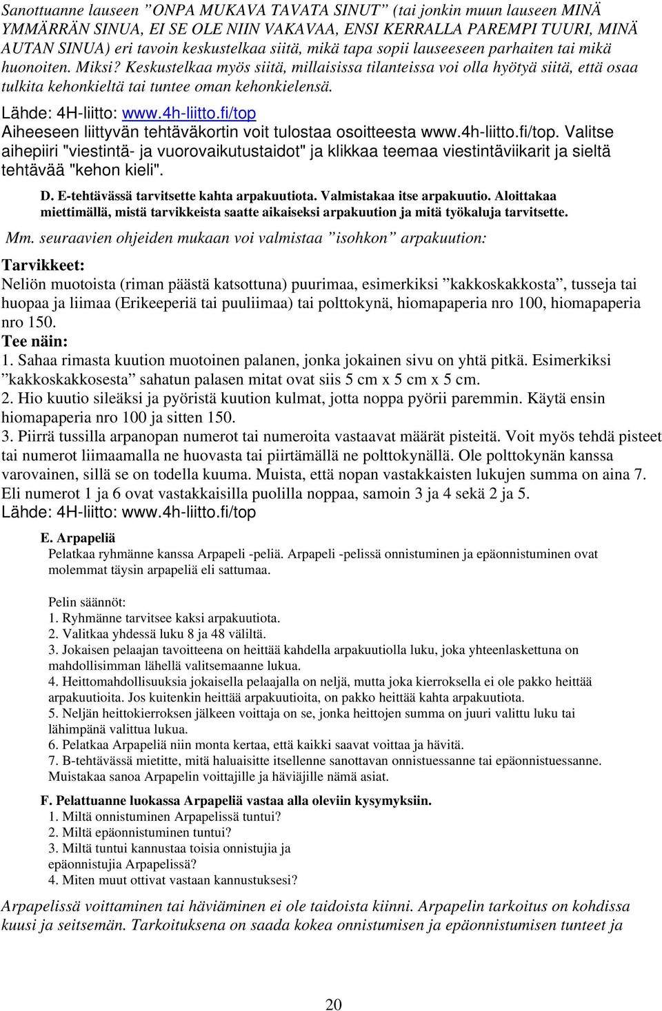 Lähde: 4H-liitto: www.4h-liitto.fi/top Aiheeseen liittyvän tehtäväkortin voit tulostaa osoitteesta www.4h-liitto.fi/top. Valitse aihepiiri "viestintä- ja vuorovaikutustaidot" ja klikkaa teemaa viestintäviikarit ja sieltä tehtävää "kehon kieli".