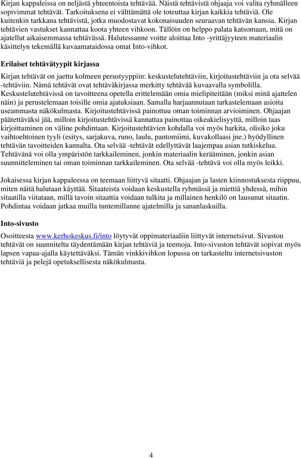 Tällöin on helppo palata katsomaan, mitä on ajatellut aikaisemmassa tehtävässä. Halutessanne voitte aloittaa Into -yrittäjyyteen materiaalin käsittelyn tekemällä kuvaamataidossa omat Into-vihkot.