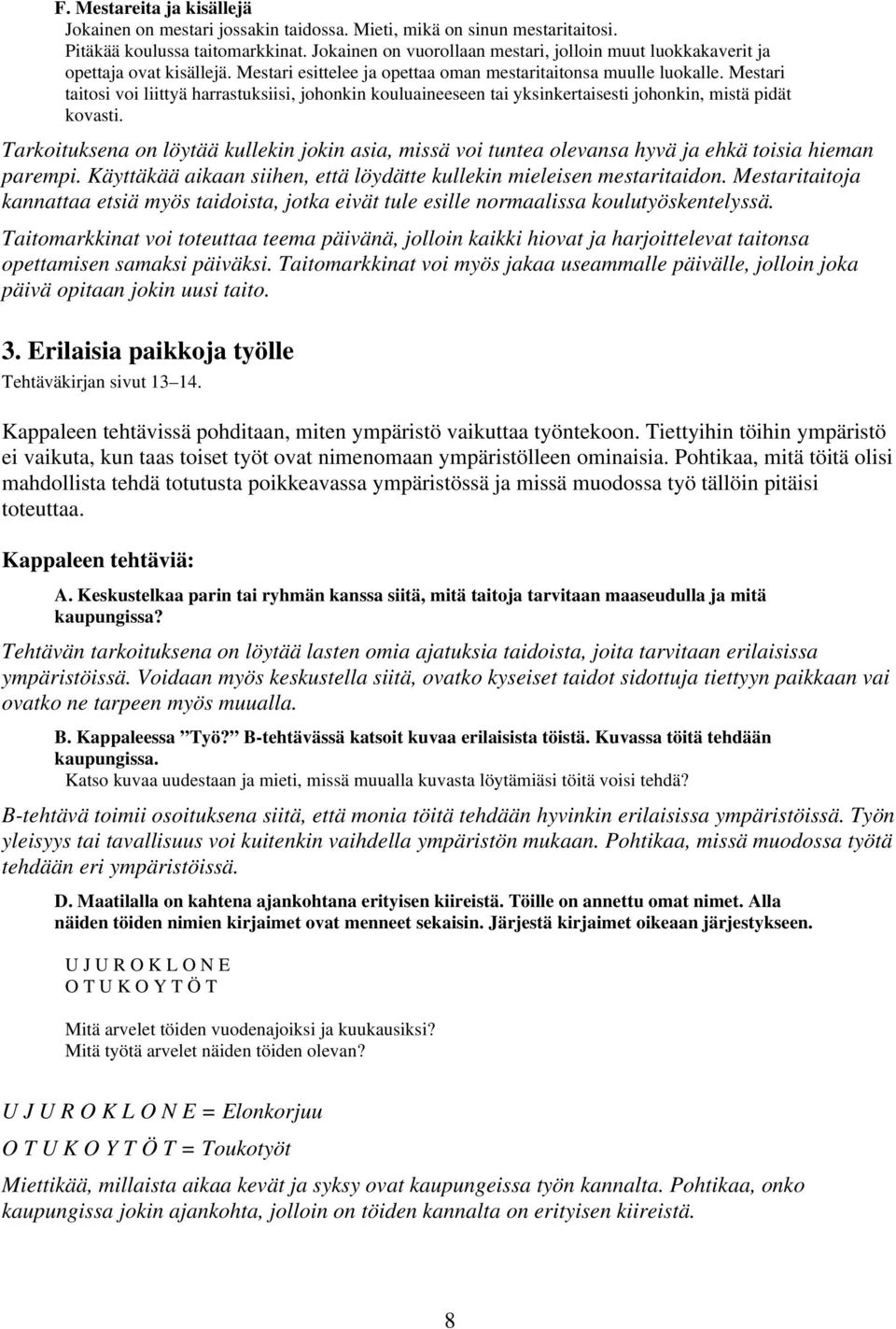 Mestari taitosi voi liittyä harrastuksiisi, johonkin kouluaineeseen tai yksinkertaisesti johonkin, mistä pidät kovasti.