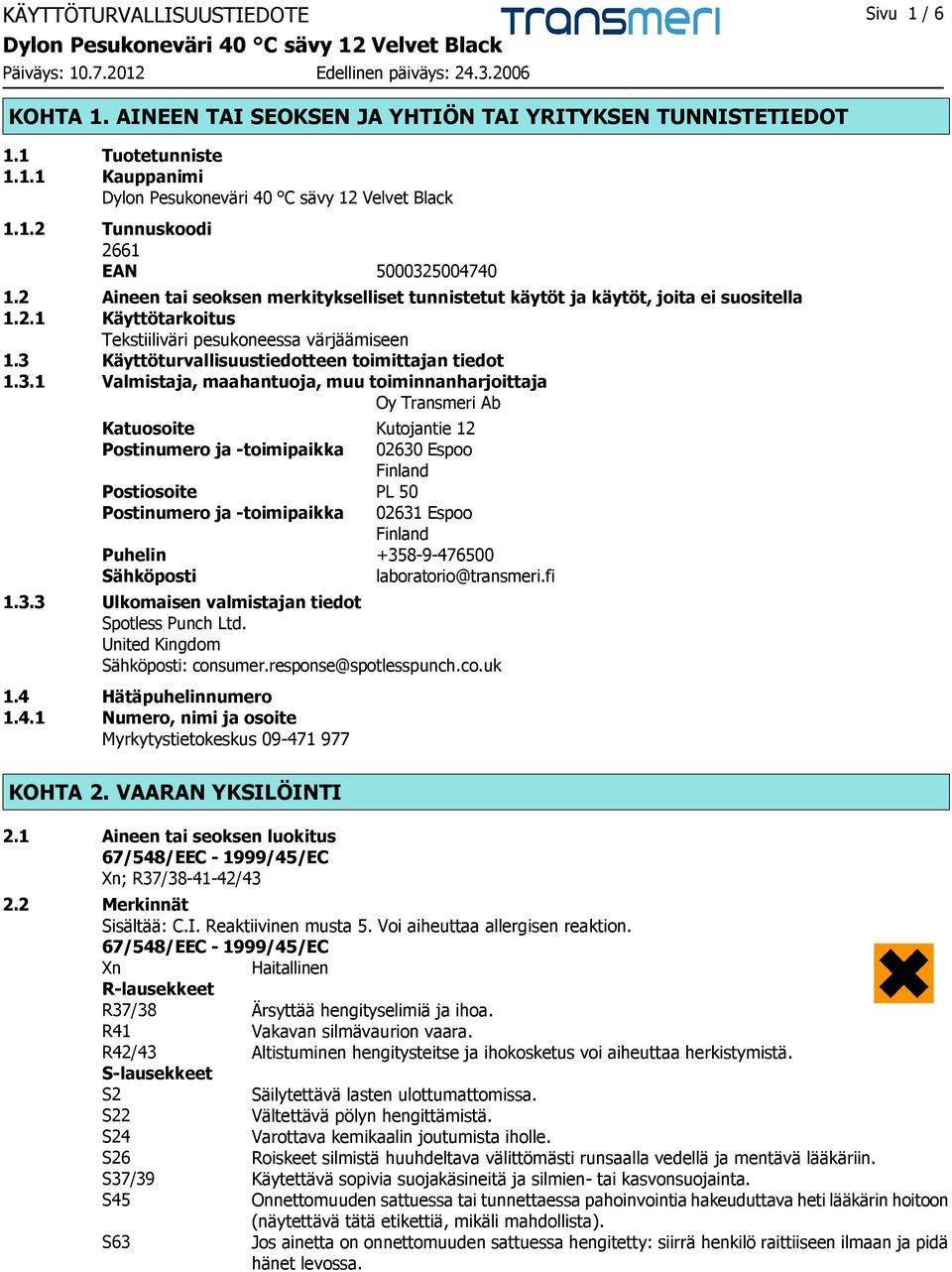 3 Käyttöturvallisuustiedotteen toimittajan tiedot 1.3.1 Valmistaja, maahantuoja, muu toiminnanharjoittaja Oy Transmeri Ab Katuosoite Kutojantie 12 Postinumero ja -toimipaikka 02630 Espoo Finland