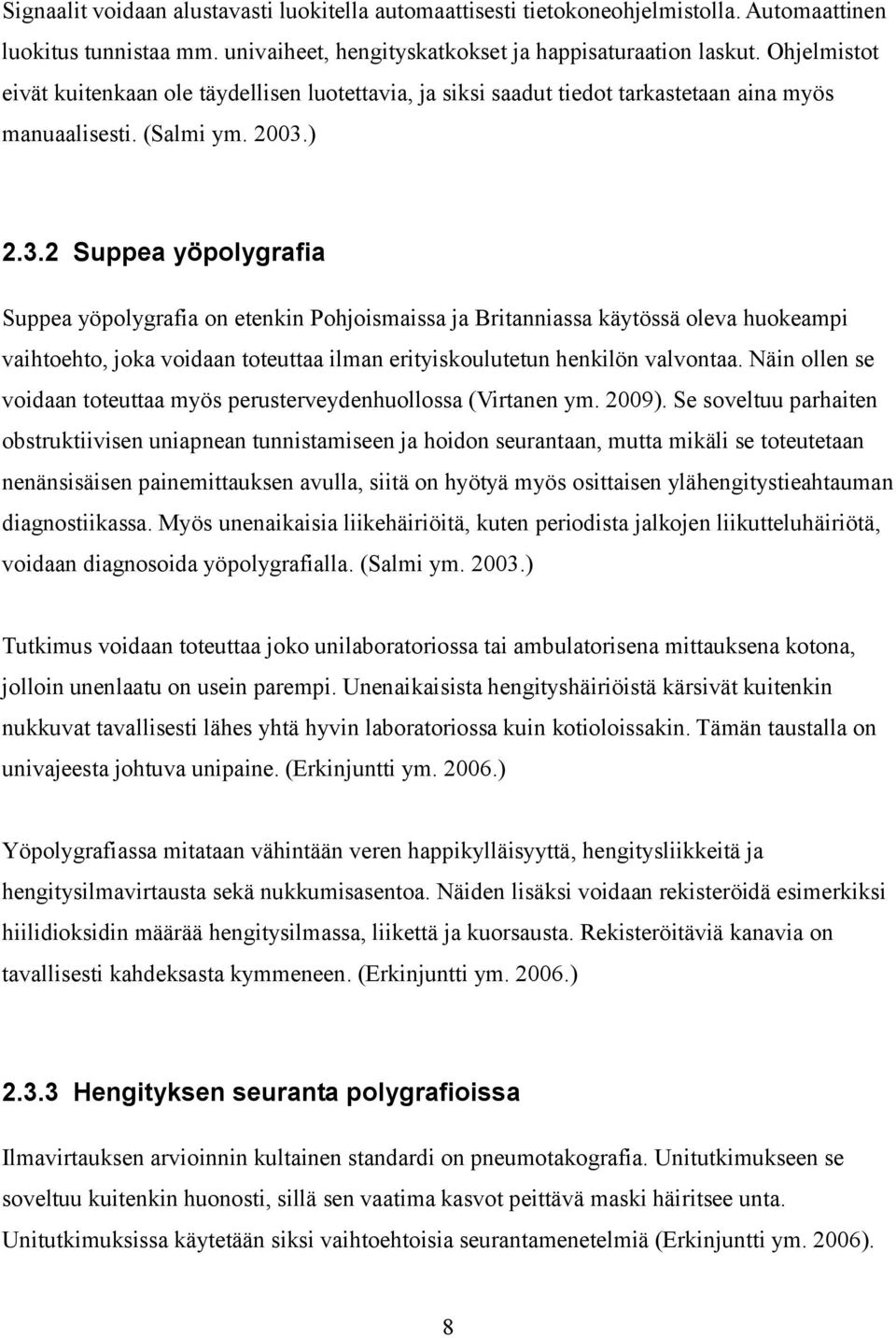 ) 2.3.2 Suppea yöpolygrafia Suppea yöpolygrafia on etenkin Pohjoismaissa ja Britanniassa käytössä oleva huokeampi vaihtoehto, joka voidaan toteuttaa ilman erityiskoulutetun henkilön valvontaa.