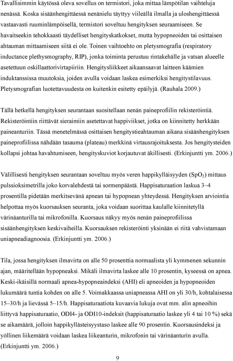 Se havaitseekin tehokkaasti täydelliset hengityskatkokset, mutta hypopneoiden tai osittaisen ahtauman mittaamiseen siitä ei ole.