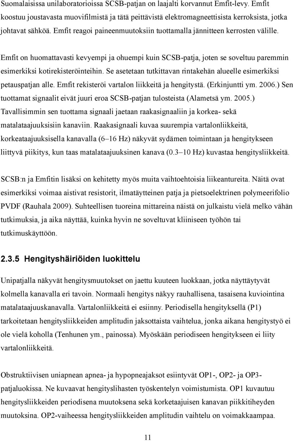 Se asetetaan tutkittavan rintakehän alueelle esimerkiksi petauspatjan alle. Emfit rekisteröi vartalon liikkeitä ja hengitystä. (Erkinjuntti ym. 2006.