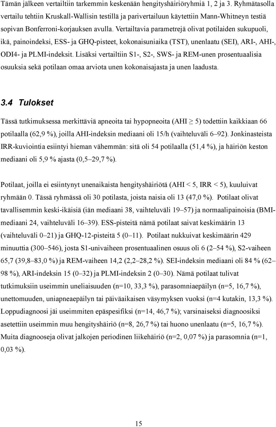 Vertailtavia parametrejä olivat potilaiden sukupuoli, ikä, painoindeksi, ESS ja GHQ pisteet, kokonaisuniaika (TST), unenlaatu (SEI), ARI, AHI, ODI4 ja PLMI indeksit.