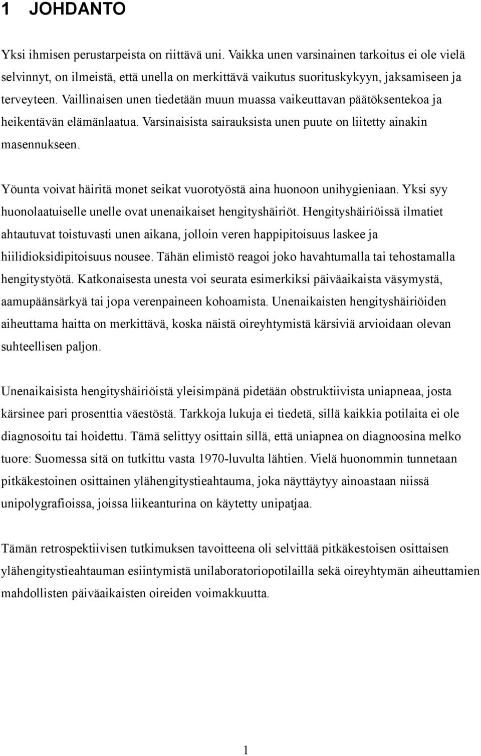 Vaillinaisen unen tiedetään muun muassa vaikeuttavan päätöksentekoa ja heikentävän elämänlaatua. Varsinaisista sairauksista unen puute on liitetty ainakin masennukseen.