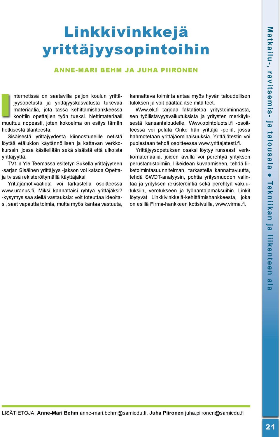 Sisäisestä yrittäjyydestä kiinnostuneille netistä löytää etälukion käytännöllisen ja kattavan verkkokurssin, jossa käsitellään sekä sisäistä että ulkoista yrittäjyyttä.