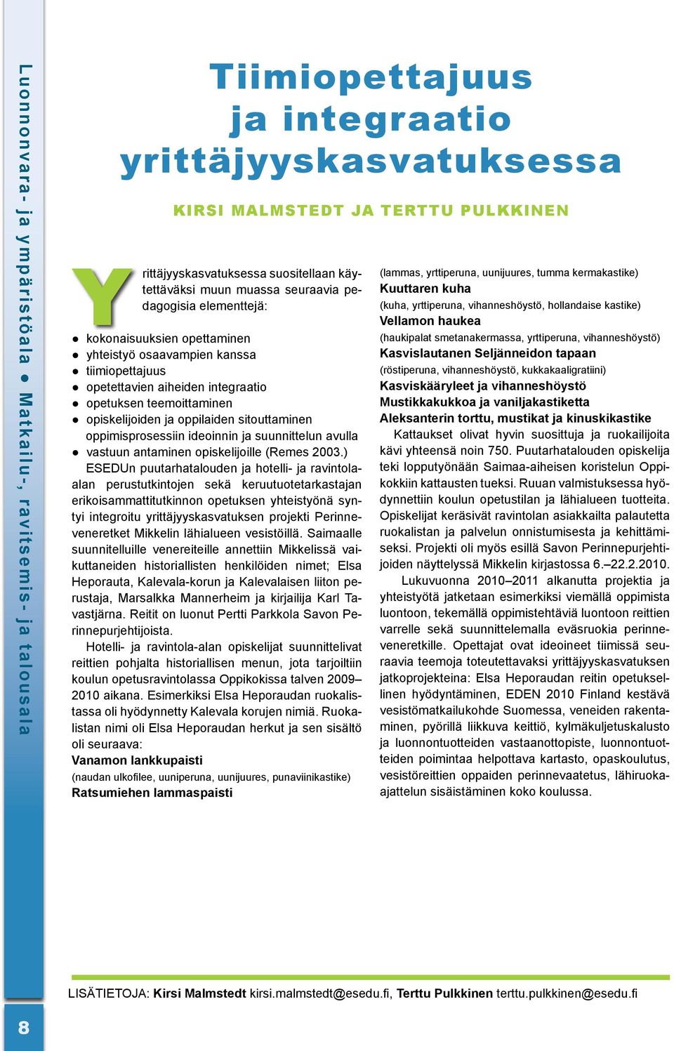 opiskelijoiden ja oppilaiden sitouttaminen oppimisprosessiin ideoinnin ja suunnittelun avulla vastuun antaminen opiskelijoille (Remes 2003.