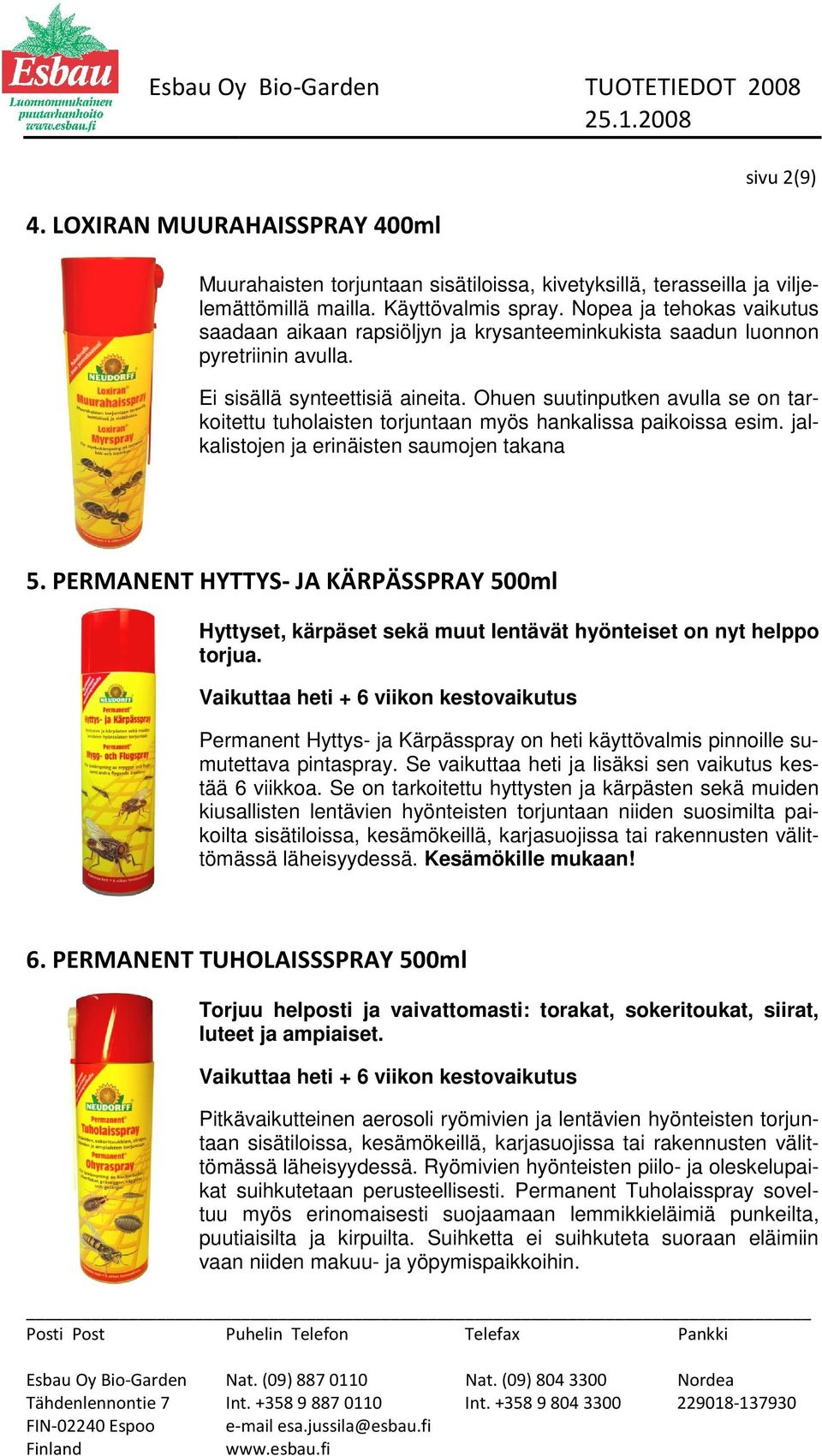 Ohuen suutinputken avulla se on tar- koitettu tuholaisten torjuntaan myös hankalissa paikoissa esim. jal- kalistojen ja erinäisten saumojen takana 5.