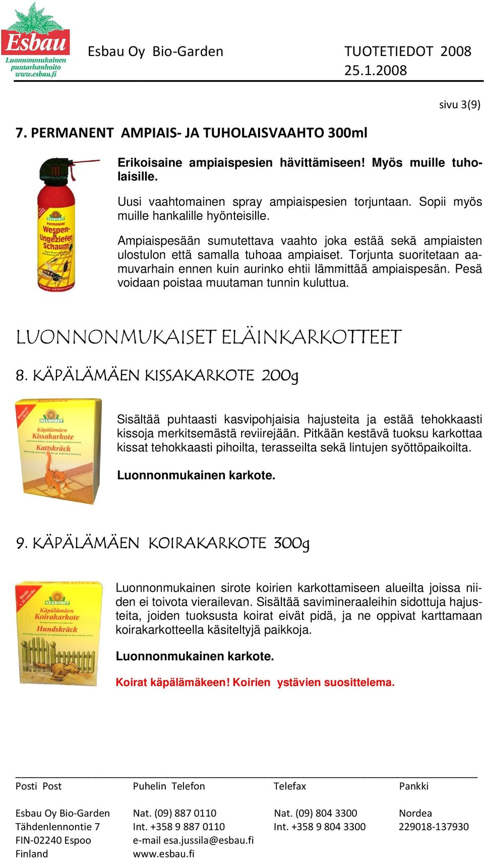 Torjunta suoritetaan aa- muvarhain ennen kuin aurinko ehtii lämmittää ampiaispesän. Pesä voidaan poistaa muutaman tunnin kuluttua. LUONNONMUKAISET ELÄINKARKOTTEET 8.