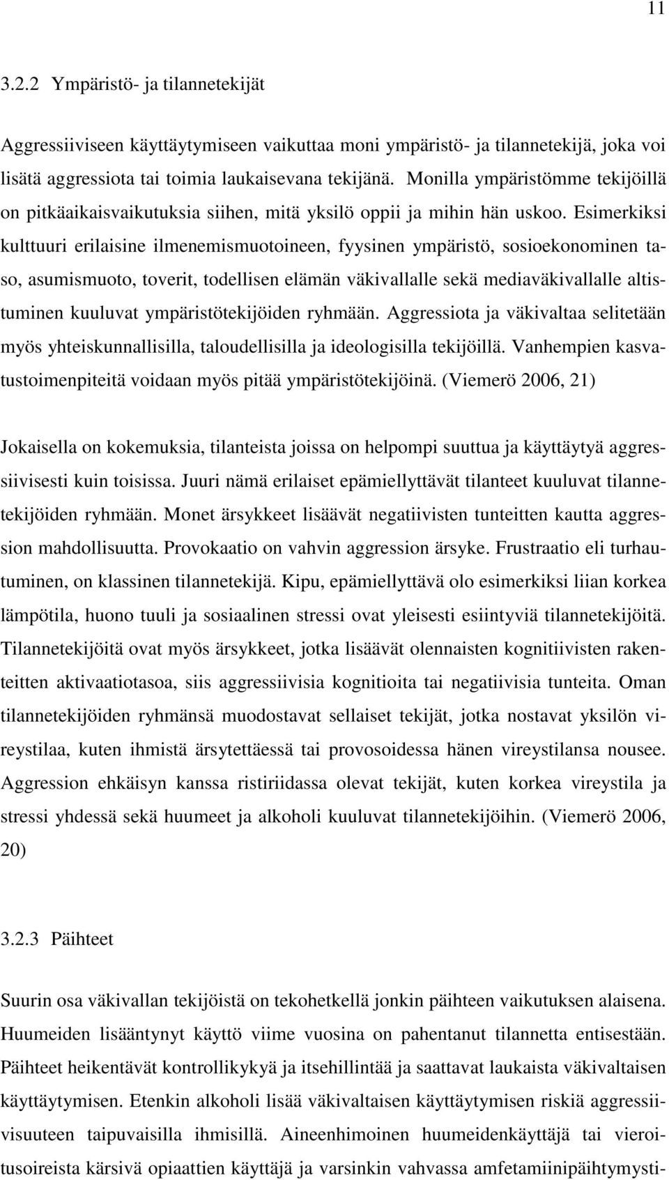 Esimerkiksi kulttuuri erilaisine ilmenemismuotoineen, fyysinen ympäristö, sosioekonominen taso, asumismuoto, toverit, todellisen elämän väkivallalle sekä mediaväkivallalle altistuminen kuuluvat