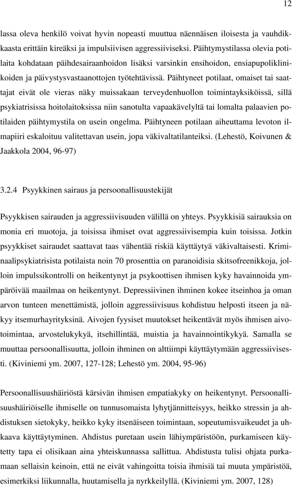 Päihtyneet potilaat, omaiset tai saattajat eivät ole vieras näky muissakaan terveydenhuollon toimintayksiköissä, sillä psykiatrisissa hoitolaitoksissa niin sanotulta vapaakävelyltä tai lomalta