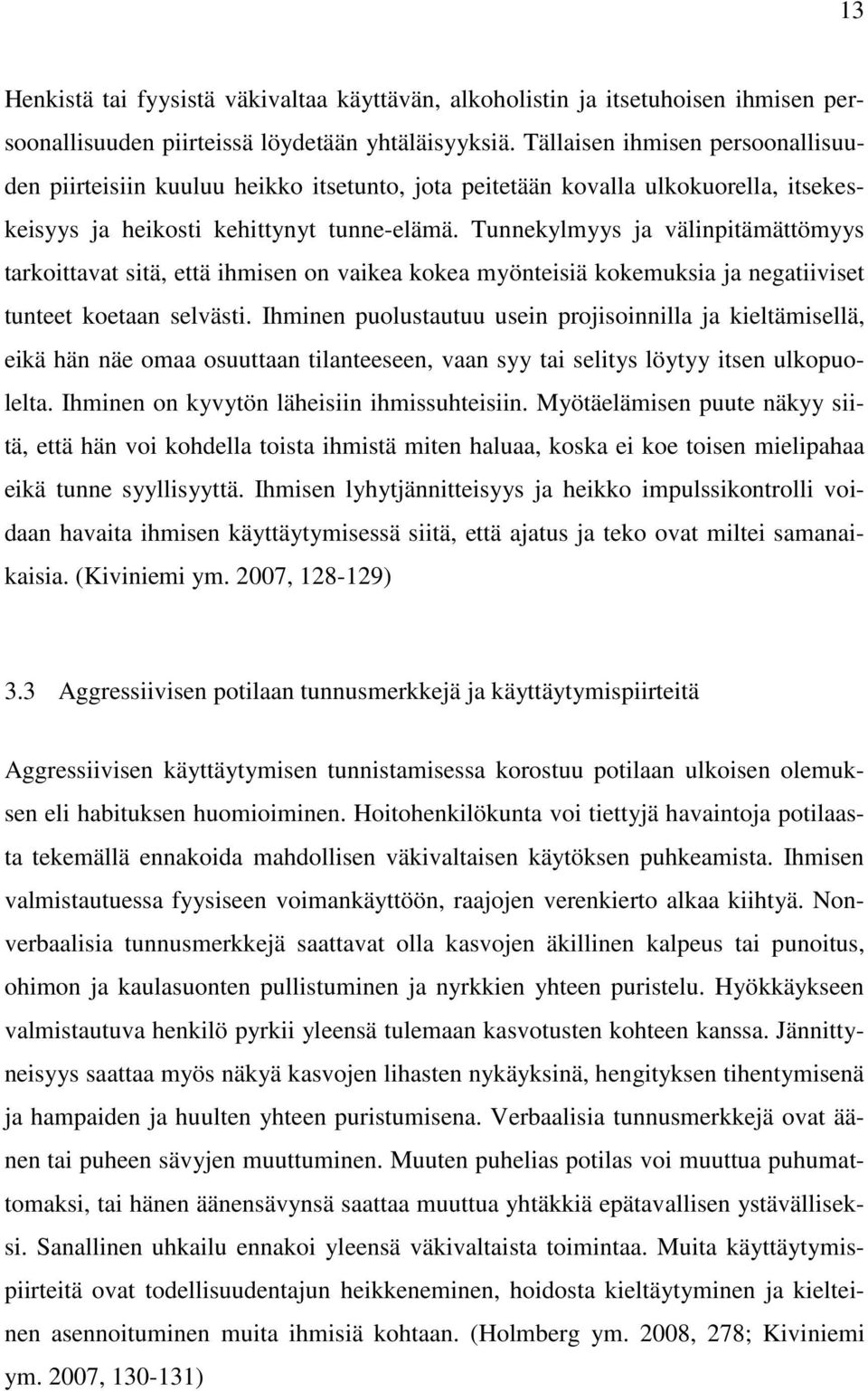 Tunnekylmyys ja välinpitämättömyys tarkoittavat sitä, että ihmisen on vaikea kokea myönteisiä kokemuksia ja negatiiviset tunteet koetaan selvästi.