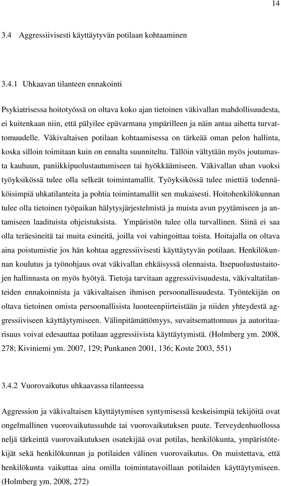 Tällöin vältytään myös joutumasta kauhuun, paniikkipuolustautumiseen tai hyökkäämiseen. Väkivallan uhan vuoksi työyksikössä tulee olla selkeät toimintamallit.