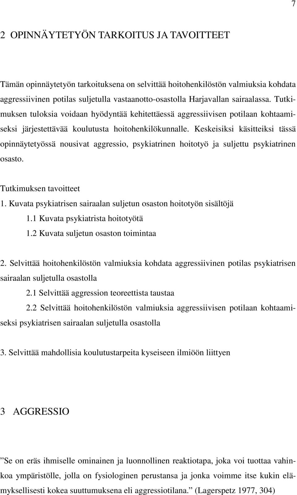 Keskeisiksi käsitteiksi tässä opinnäytetyössä nousivat aggressio, psykiatrinen hoitotyö ja suljettu psykiatrinen osasto. Tutkimuksen tavoitteet 1.