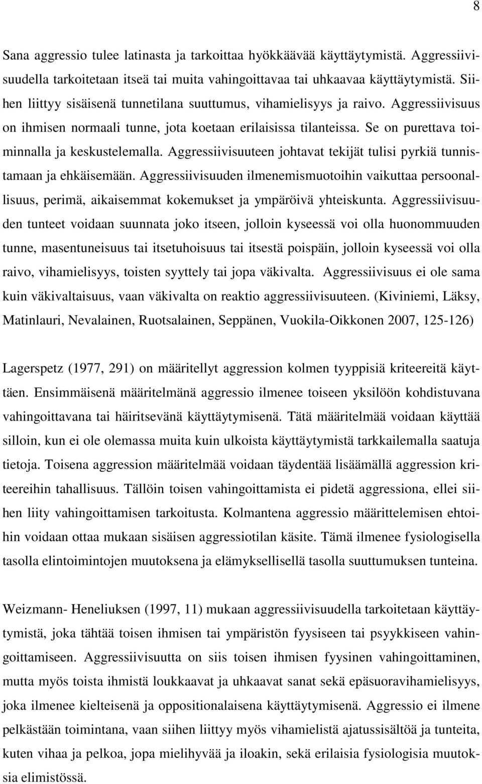 Aggressiivisuuteen johtavat tekijät tulisi pyrkiä tunnistamaan ja ehkäisemään. Aggressiivisuuden ilmenemismuotoihin vaikuttaa persoonallisuus, perimä, aikaisemmat kokemukset ja ympäröivä yhteiskunta.