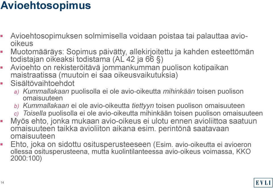 puolison omaisuuteen b) Kummallakaan ei ole avio-oikeutta tiettyyn toisen puolison omaisuuteen c) Toisella puolisolla ei ole avio-oikeutta mihinkään toisen puolison omaisuuteen Myös ehto, jonka