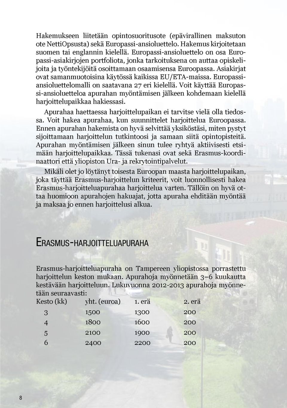 Asiakirjat ovat samanmuotoisina käytössä kaikissa EU/ETA-maissa. Europassiansioluettelomalli on saatavana 27 eri kielellä.