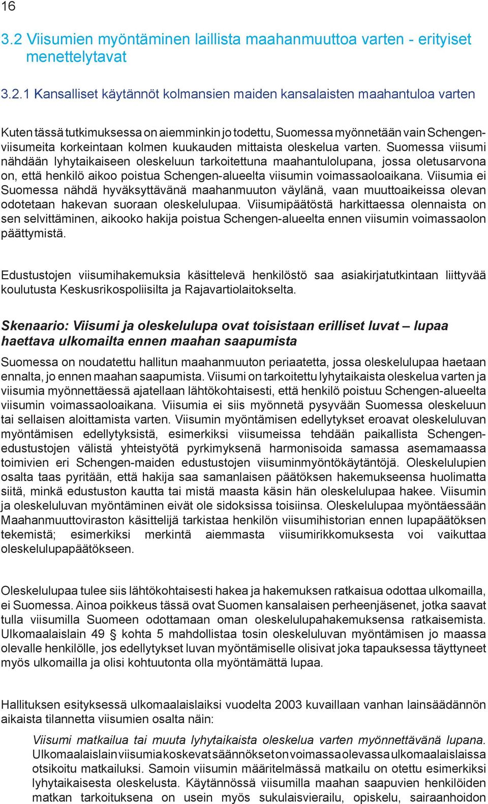 1 Kansalliset käytännöt kolmansien maiden kansalaisten maahantuloa varten Kuten tässä tutkimuksessa on aiemminkin jo todettu, Suomessa myönnetään vain Schengenviisumeita korkeintaan kolmen kuukauden