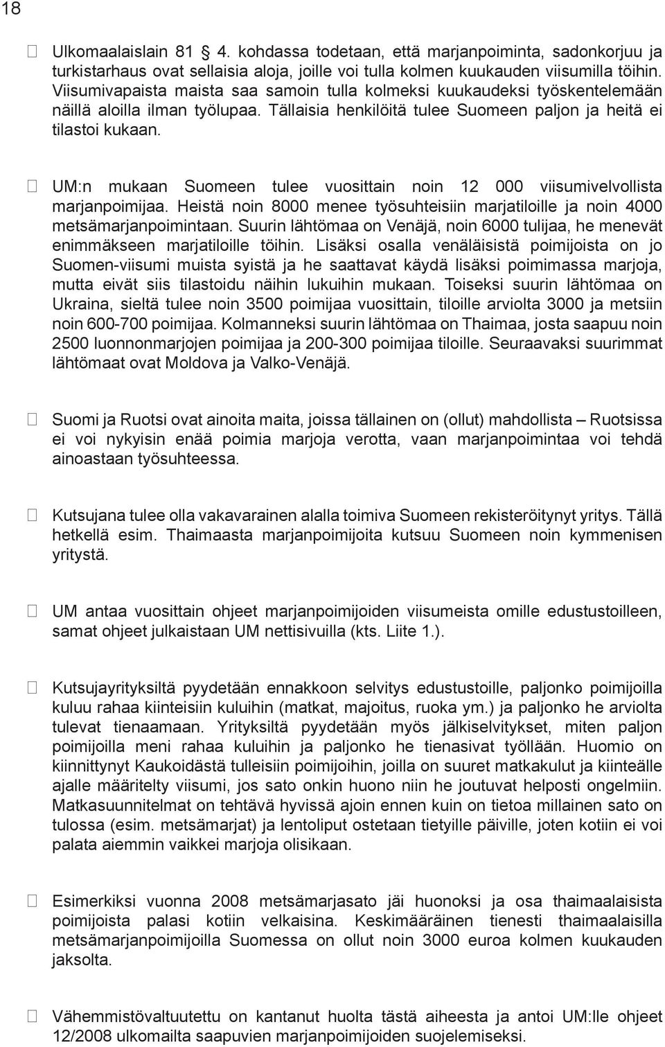 UM:n mukaan Suomeen tulee vuosittain noin 12 000 viisumivelvollista marjanpoimijaa. Heistä noin 8000 menee työsuhteisiin marjatiloille ja noin 4000 metsämarjanpoimintaan.
