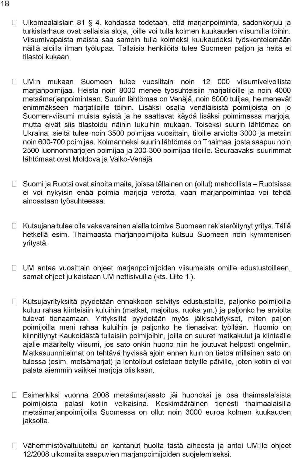 UM:n mukaan Suomeen tulee vuosittain noin 12 000 viisumivelvollista marjanpoimijaa. Heistä noin 8000 menee työsuhteisiin marjatiloille ja noin 4000 metsämarjanpoimintaan.