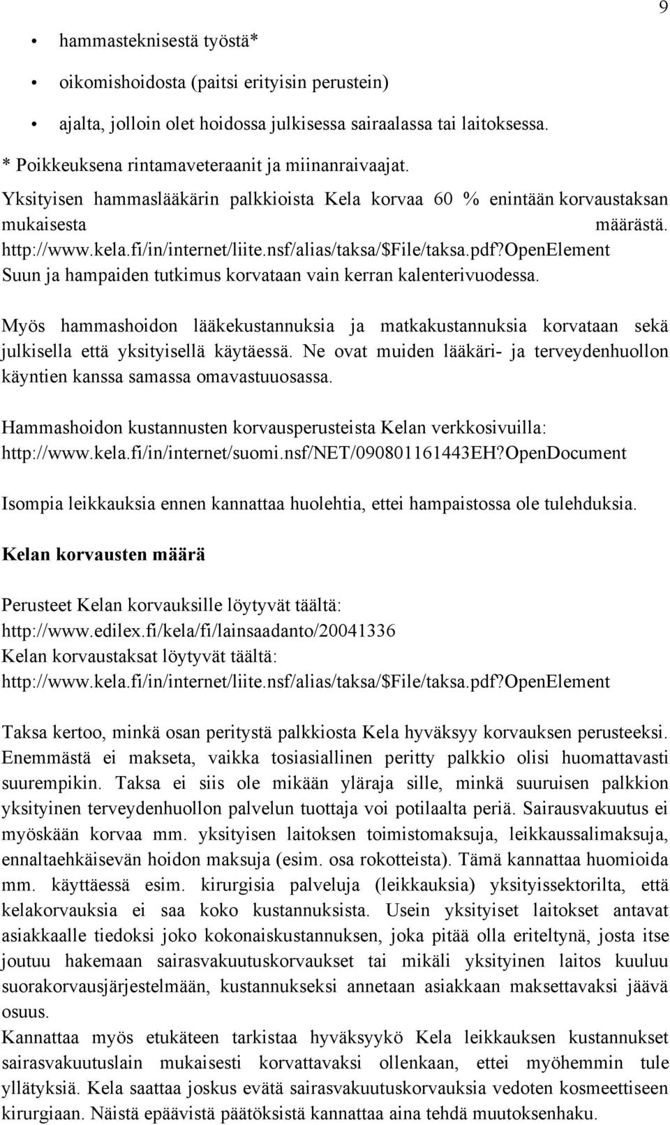 openelement Suun ja hampaiden tutkimus korvataan vain kerran kalenterivuodessa. Myös hammashoidon lääkekustannuksia ja matkakustannuksia korvataan sekä julkisella että yksityisellä käytäessä.