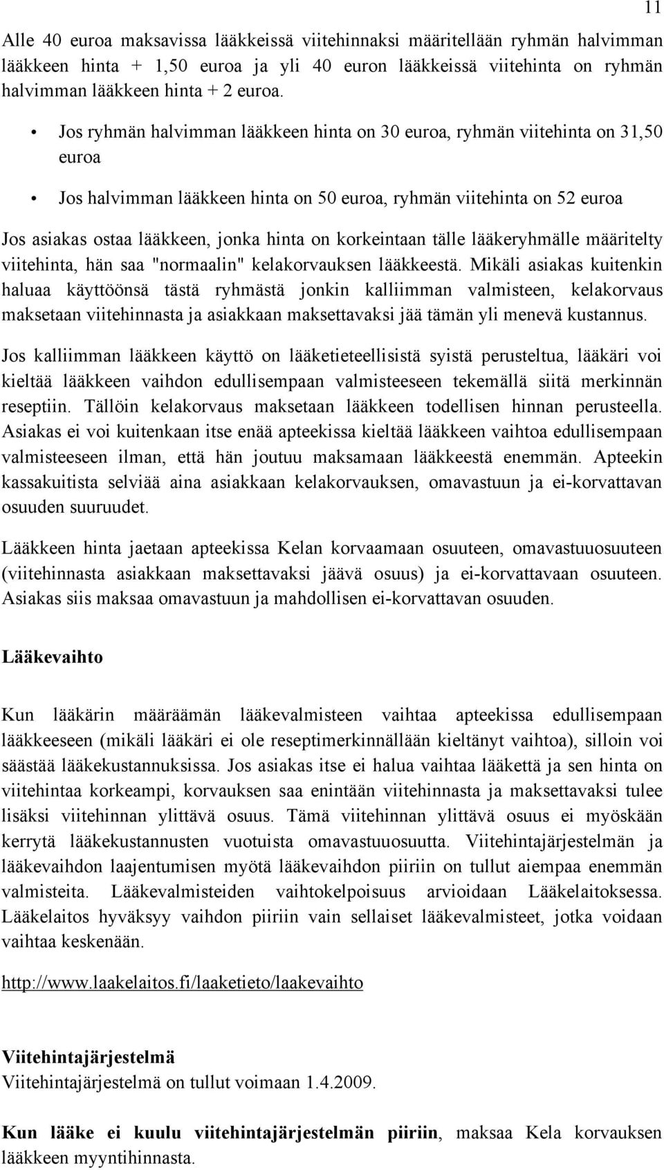 korkeintaan tälle lääkeryhmälle määritelty viitehinta, hän saa "normaalin" kelakorvauksen lääkkeestä.