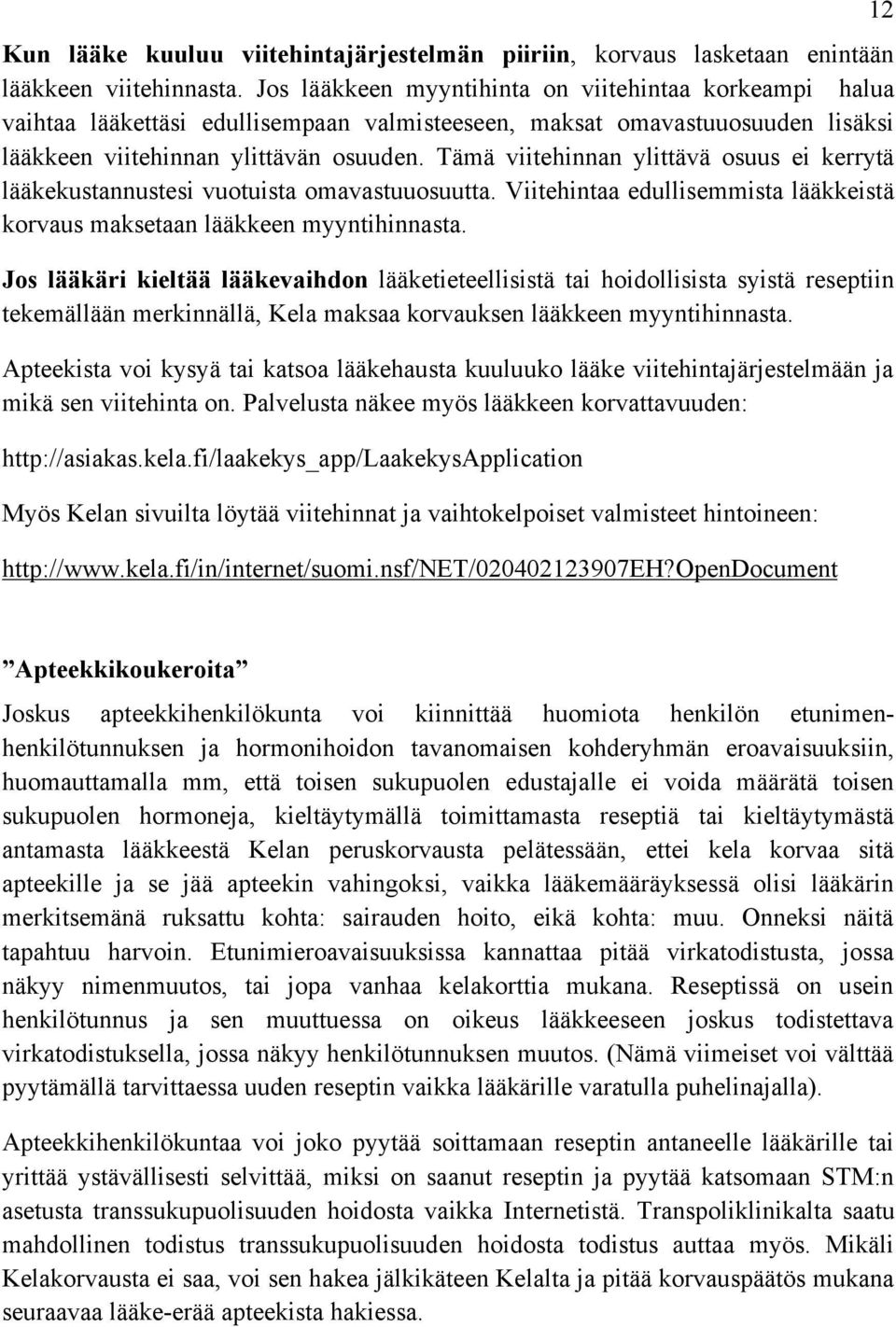 Tämä viitehinnan ylittävä osuus ei kerrytä lääkekustannustesi vuotuista omavastuuosuutta. Viitehintaa edullisemmista lääkkeistä korvaus maksetaan lääkkeen myyntihinnasta.