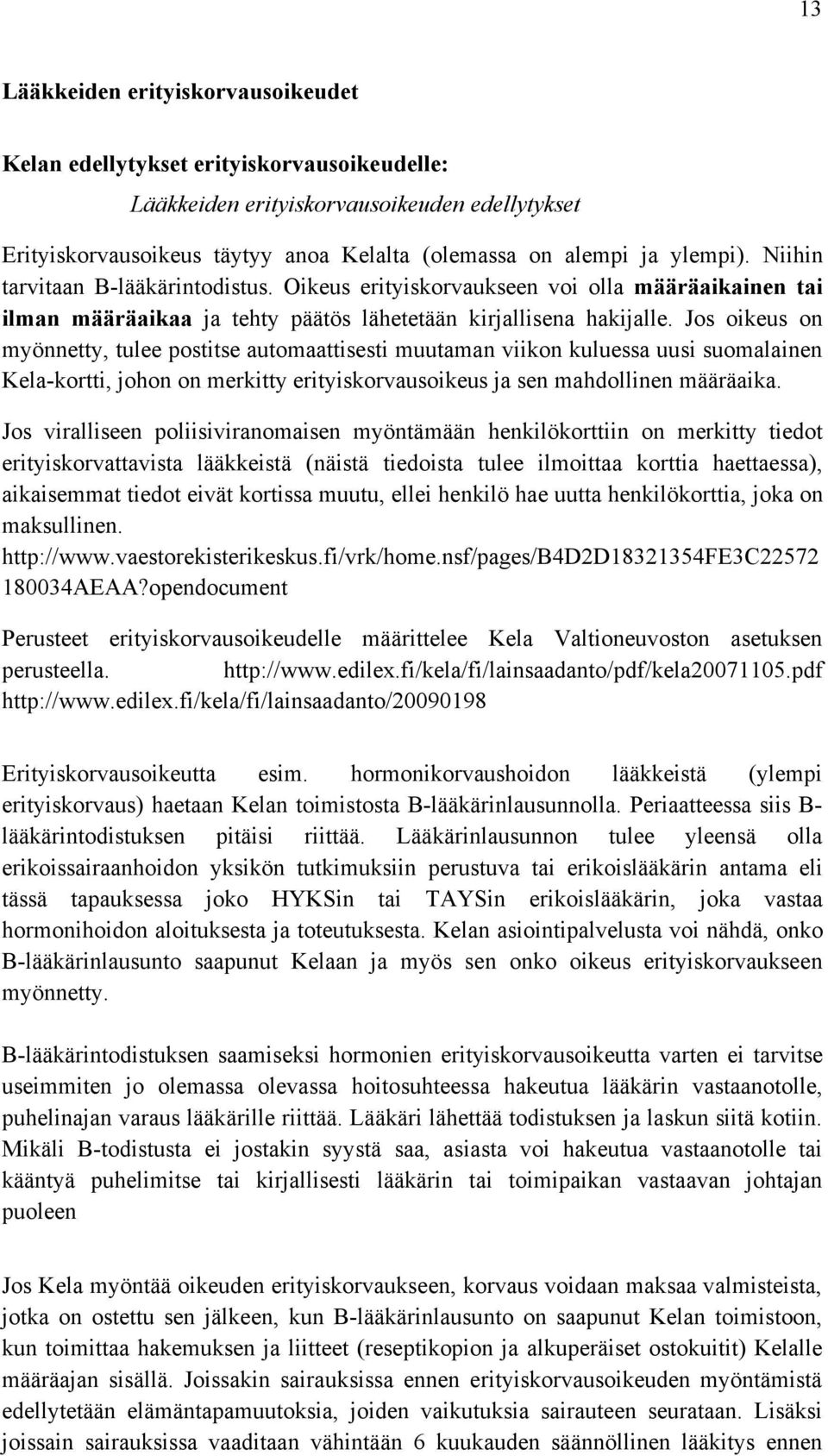 Jos oikeus on myönnetty, tulee postitse automaattisesti muutaman viikon kuluessa uusi suomalainen Kela-kortti, johon on merkitty erityiskorvausoikeus ja sen mahdollinen määräaika.