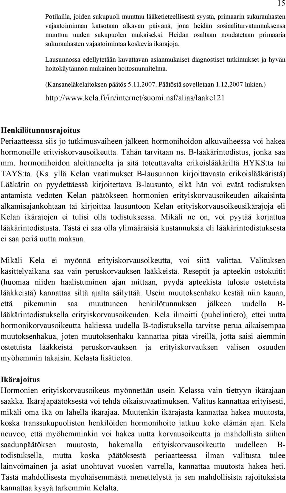 Lausunnossa edellytetään kuvattavan asianmukaiset diagnostiset tutkimukset ja hyvän hoitokäytännön mukainen hoitosuunnitelma. (Kansaneläkelaitoksen päätös 5.11.2007. Päätöstä sovelletaan 1.12.