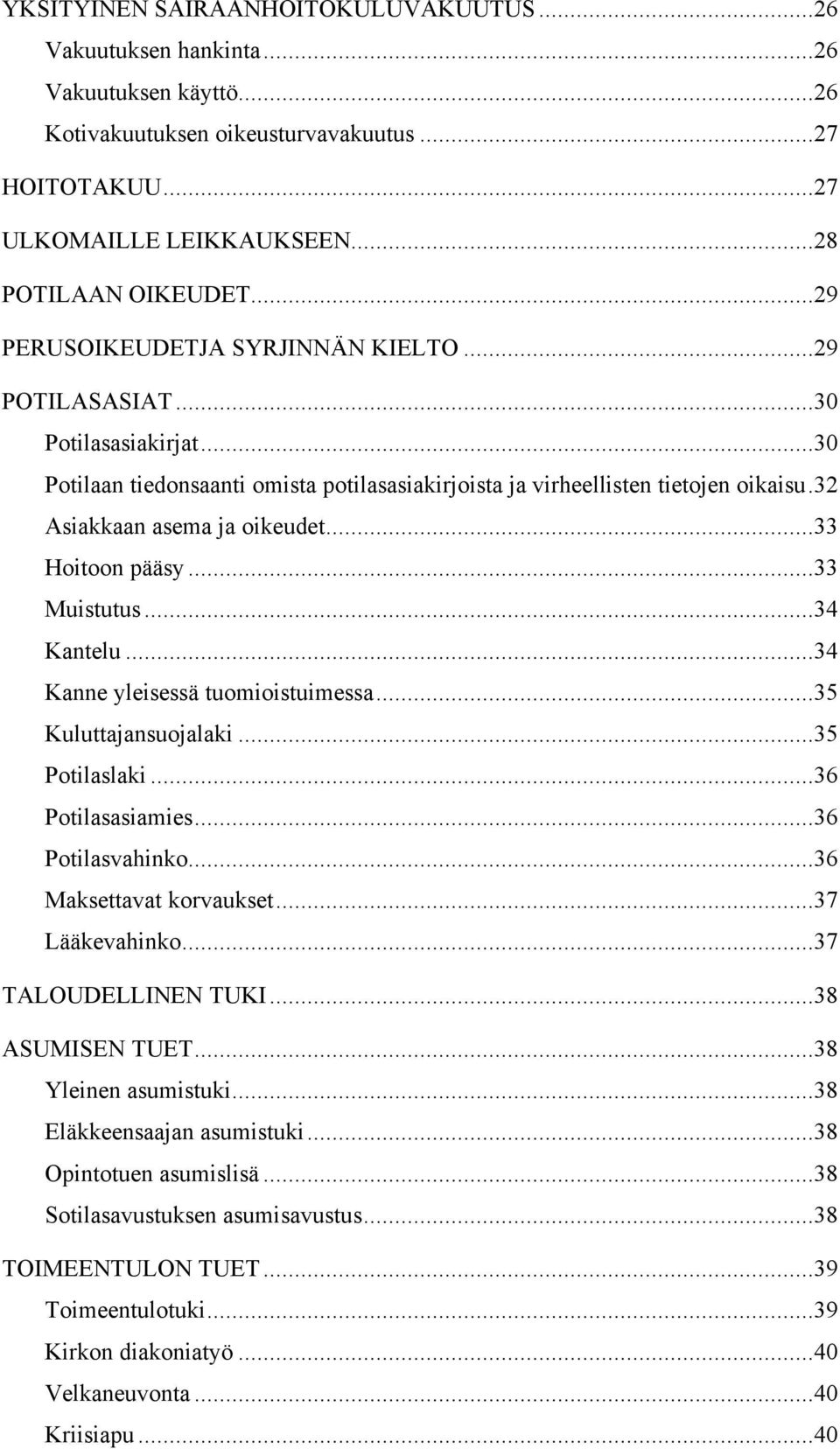 ..33 Hoitoon pääsy...33 Muistutus...34 Kantelu...34 Kanne yleisessä tuomioistuimessa...35 Kuluttajansuojalaki...35 Potilaslaki...36 Potilasasiamies...36 Potilasvahinko...36 Maksettavat korvaukset.