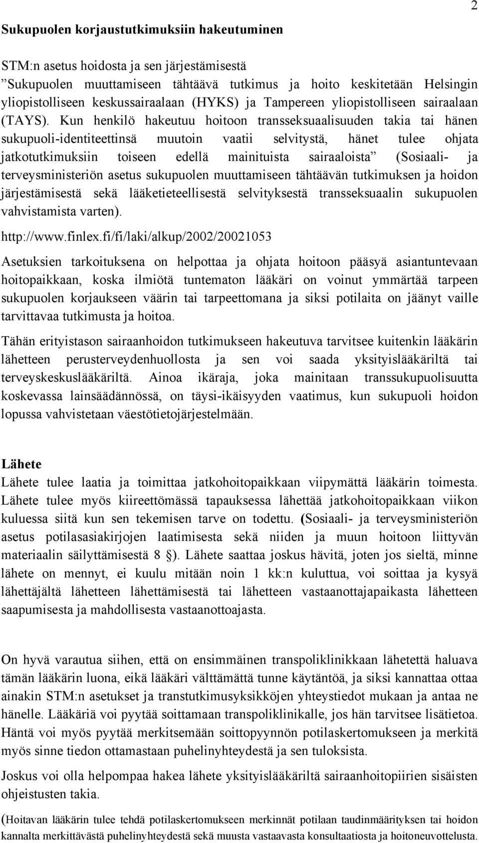 Kun henkilö hakeutuu hoitoon transseksuaalisuuden takia tai hänen sukupuoli-identiteettinsä muutoin vaatii selvitystä, hänet tulee ohjata jatkotutkimuksiin toiseen edellä mainituista sairaaloista