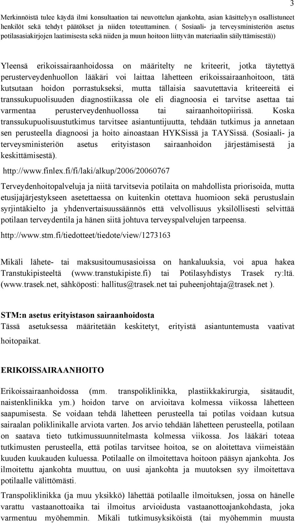 kriteerit, jotka täytettyä perusterveydenhuollon lääkäri voi laittaa lähetteen erikoissairaanhoitoon, tätä kutsutaan hoidon porrastukseksi, mutta tällaisia saavutettavia kriteereitä ei