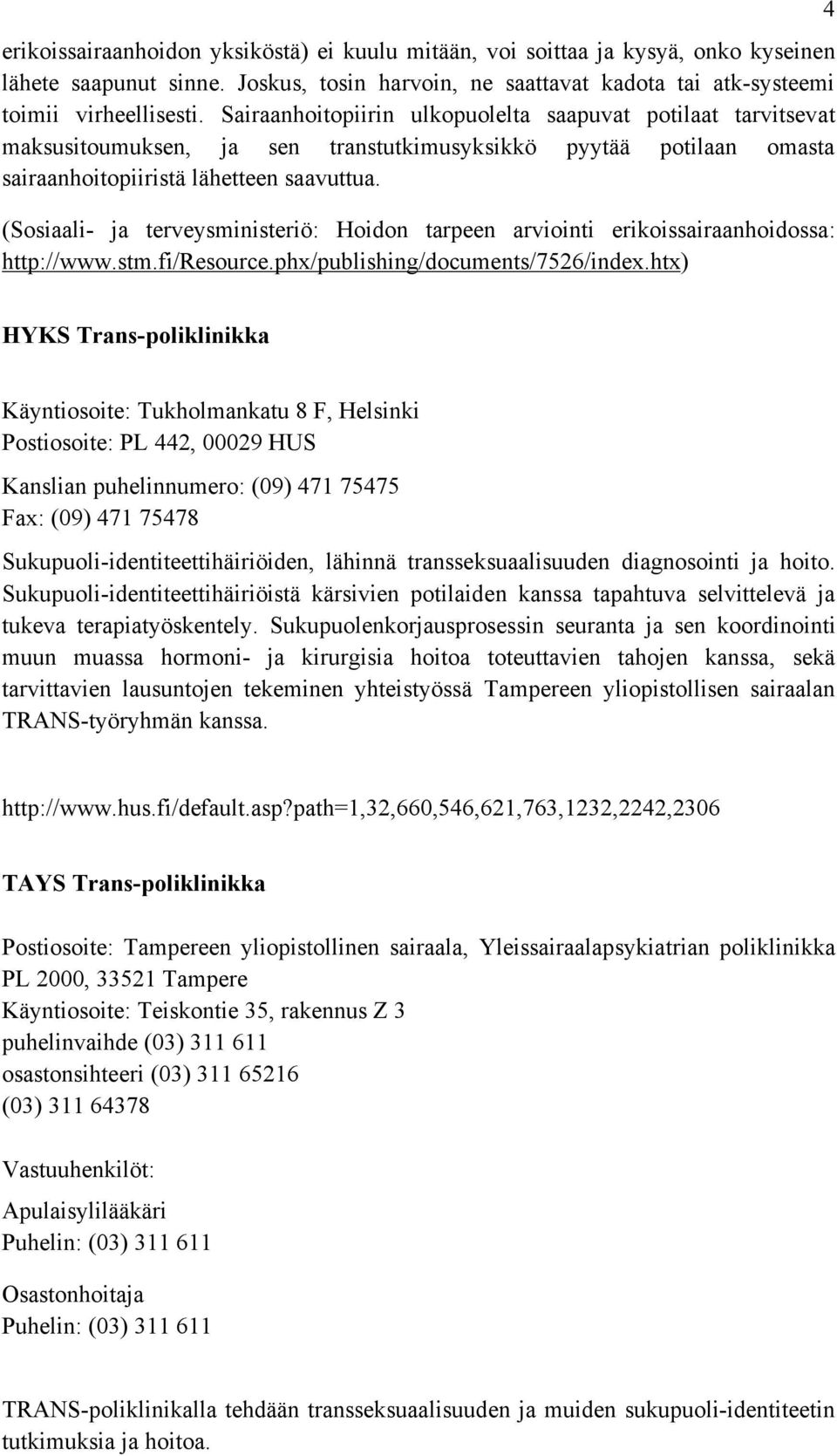 (Sosiaali- ja terveysministeriö: Hoidon tarpeen arviointi erikoissairaanhoidossa: http://www.stm.fi/resource.phx/publishing/documents/7526/index.