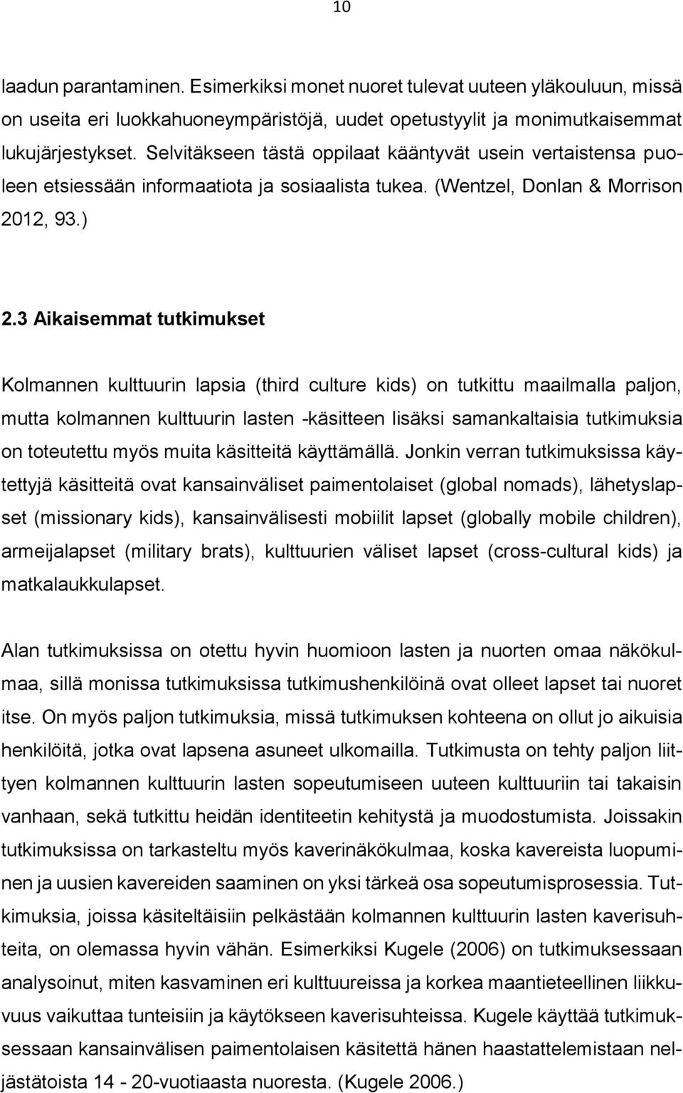 3 Aikaisemmat tutkimukset Kolmannen kulttuurin lapsia (third culture kids) on tutkittu maailmalla paljon, mutta kolmannen kulttuurin lasten -käsitteen lisäksi samankaltaisia tutkimuksia on toteutettu