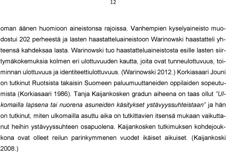 ) Korkiasaari Jouni on tutkinut Ruotsista takaisin Suomeen paluumuuttaneiden oppilaiden sopeutumista (Korkiasaari 1986).