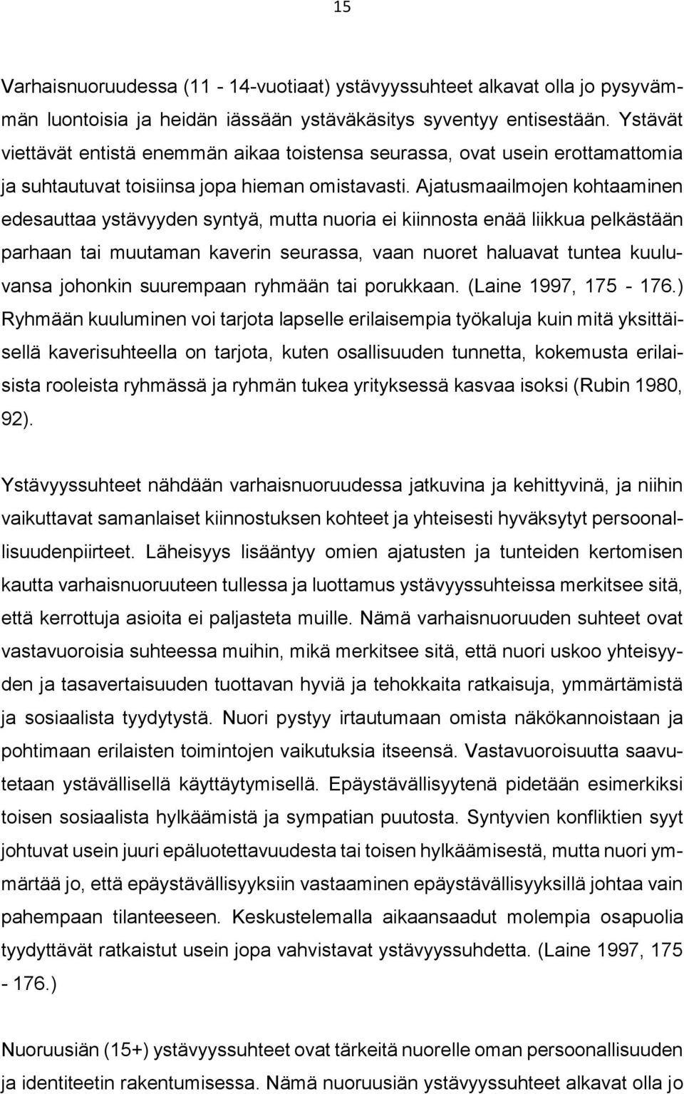 Ajatusmaailmojen kohtaaminen edesauttaa ystävyyden syntyä, mutta nuoria ei kiinnosta enää liikkua pelkästään parhaan tai muutaman kaverin seurassa, vaan nuoret haluavat tuntea kuuluvansa johonkin