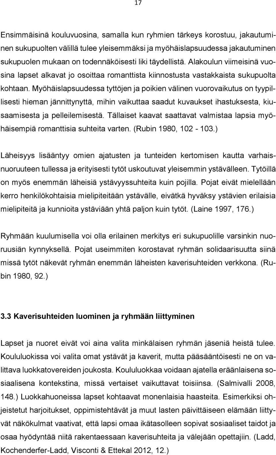 Myöhäislapsuudessa tyttöjen ja poikien välinen vuorovaikutus on tyypillisesti hieman jännittynyttä, mihin vaikuttaa saadut kuvaukset ihastuksesta, kiusaamisesta ja pelleilemisestä.