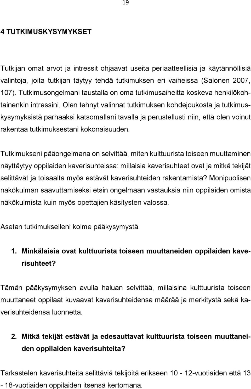 Olen tehnyt valinnat tutkimuksen kohdejoukosta ja tutkimuskysymyksistä parhaaksi katsomallani tavalla ja perustellusti niin, että olen voinut rakentaa tutkimuksestani kokonaisuuden.