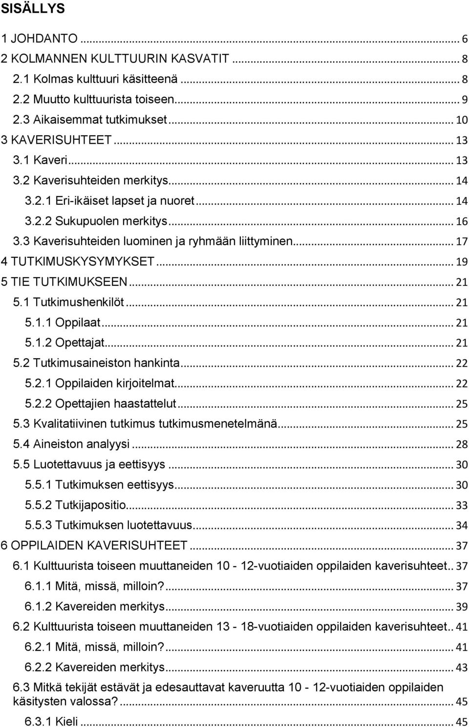 .. 19 5 TIE TUTKIMUKSEEN... 21 5.1 Tutkimushenkilöt... 21 5.1.1 Oppilaat... 21 5.1.2 Opettajat... 21 5.2 Tutkimusaineiston hankinta... 22 5.2.1 Oppilaiden kirjoitelmat... 22 5.2.2 Opettajien haastattelut.