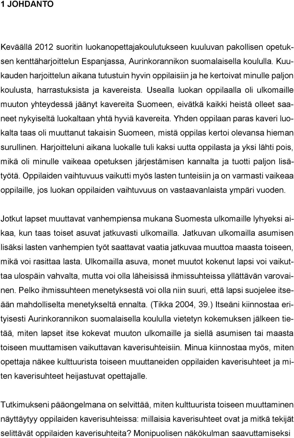 Usealla luokan oppilaalla oli ulkomaille muuton yhteydessä jäänyt kavereita Suomeen, eivätkä kaikki heistä olleet saaneet nykyiseltä luokaltaan yhtä hyviä kavereita.