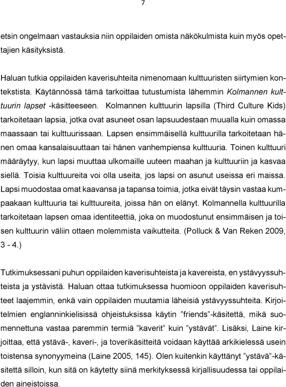 Kolmannen kulttuurin lapsilla (Third Culture Kids) tarkoitetaan lapsia, jotka ovat asuneet osan lapsuudestaan muualla kuin omassa maassaan tai kulttuurissaan.