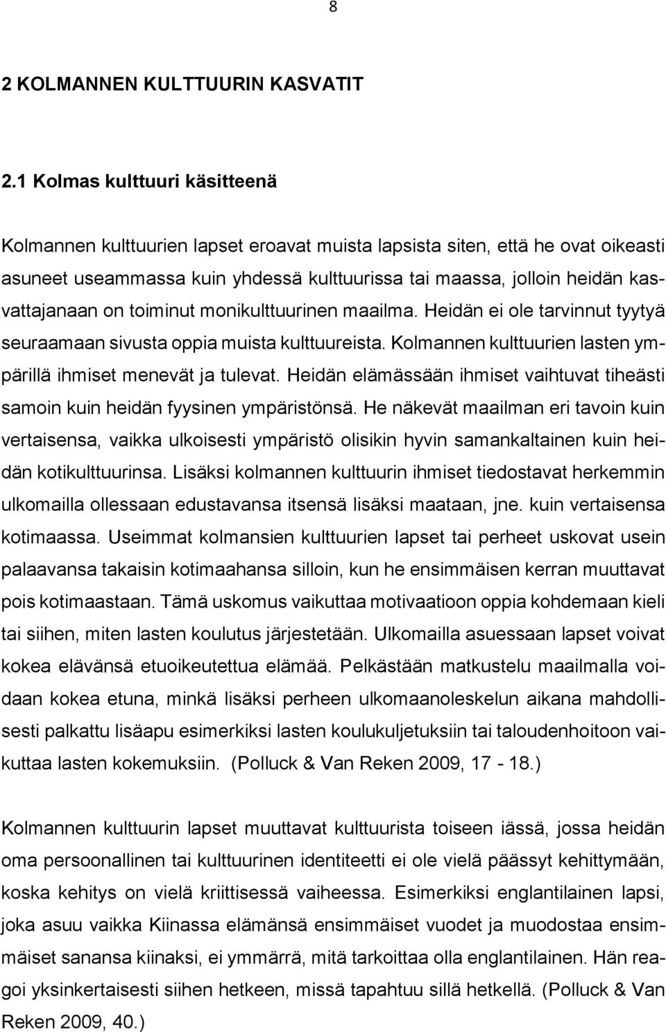 on toiminut monikulttuurinen maailma. Heidän ei ole tarvinnut tyytyä seuraamaan sivusta oppia muista kulttuureista. Kolmannen kulttuurien lasten ympärillä ihmiset menevät ja tulevat.