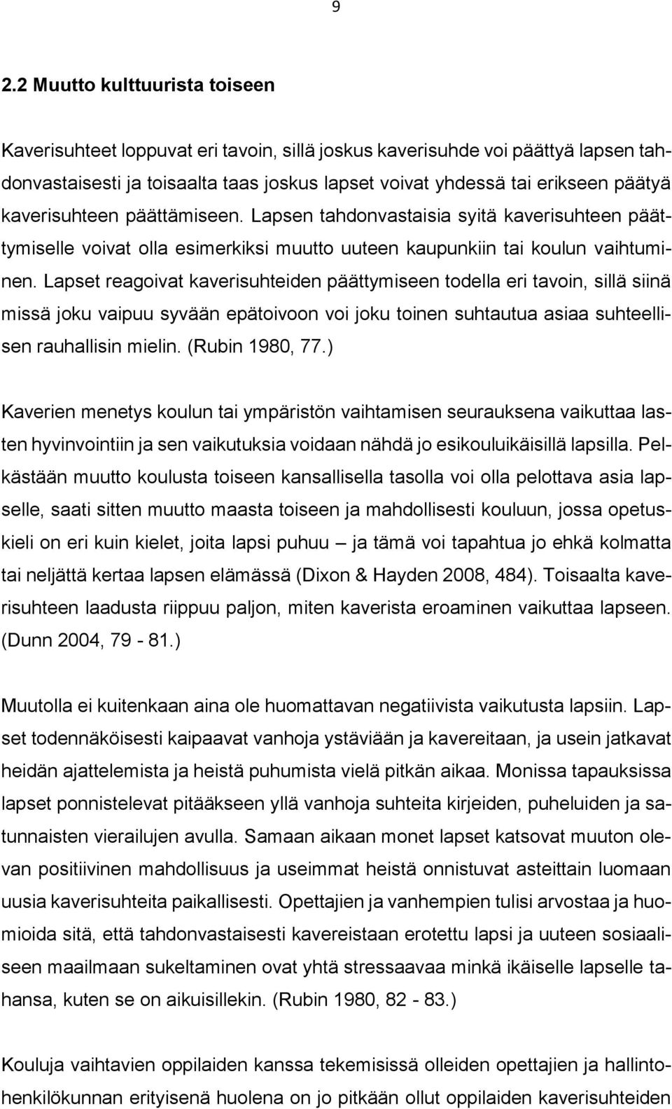 Lapset reagoivat kaverisuhteiden päättymiseen todella eri tavoin, sillä siinä missä joku vaipuu syvään epätoivoon voi joku toinen suhtautua asiaa suhteellisen rauhallisin mielin. (Rubin 1980, 77.