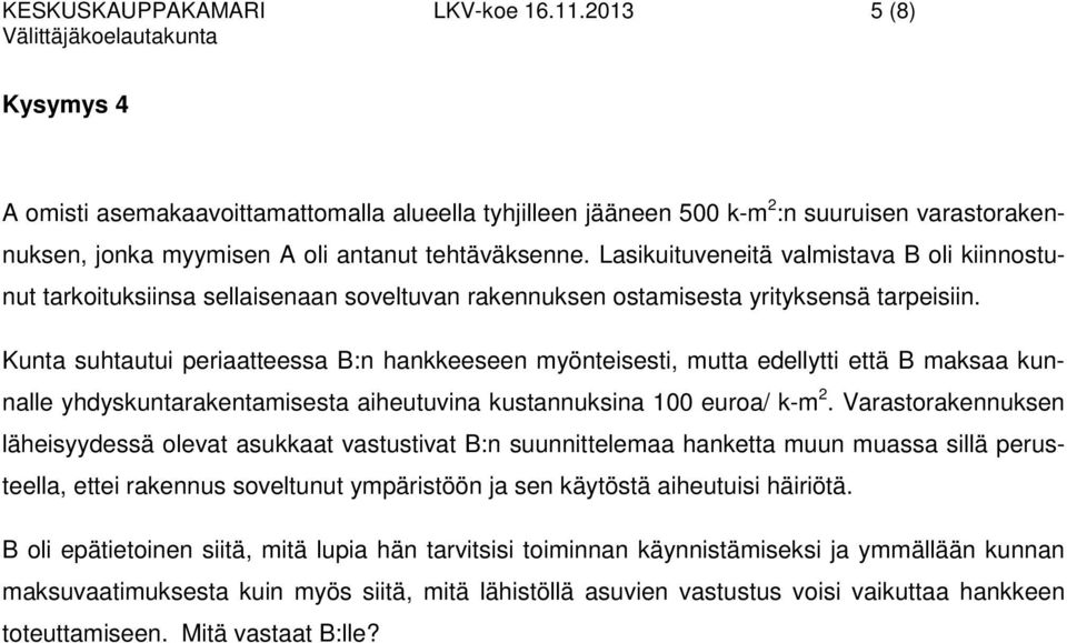 Lasikuituveneitä valmistava B oli kiinnostunut tarkoituksiinsa sellaisenaan soveltuvan rakennuksen ostamisesta yrityksensä tarpeisiin.