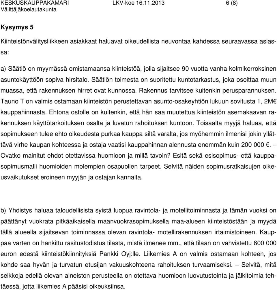 vanha kolmikerroksinen asuntokäyttöön sopiva hirsitalo. Säätiön toimesta on suoritettu kuntotarkastus, joka osoittaa muun muassa, että rakennuksen hirret ovat kunnossa.