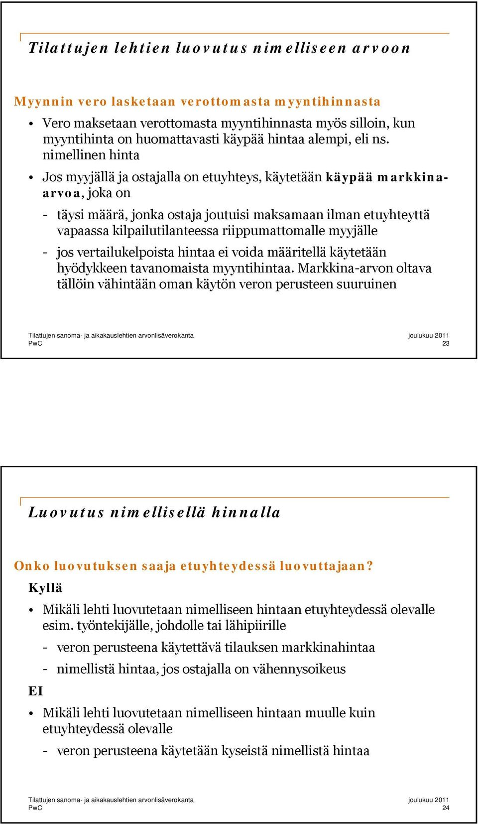 nimellinen hinta Jos myyjällä ja ostajalla on etuyhteys, käytetään käypää markkinaarvoa, joka on - täysi määrä, jonka ostaja joutuisi maksamaan ilman etuyhteyttä vapaassa kilpailutilanteessa